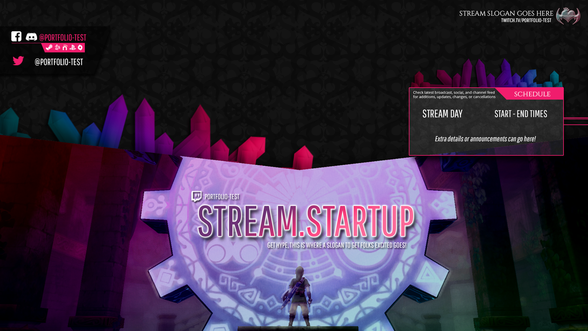 Graphic for a channel's stream to appear as the live video is starting up. The image is a deep charcoal with a heart baroque pattern behind it. Cut above this background with crystals jutting from the left side is an image from the game The Legend of Zelda Skyward Sword where Link stands in front of the Door of Time. The image is washed with a gradient of pink to teal to match the crystals. On the Door in the image, the text "Stream.Startup" is large, and underneath as a subheader it says "Get Hype, This is where a slogan to get folks excited goes!" In the upper right, a logo for the stream and the text "Stream Slogan Goes Here" appears alongside a direct link. On the left, a minimal banner shows various social media information. In the middle right, a box floats with a crystal cluster above it that shows scheduling information.
